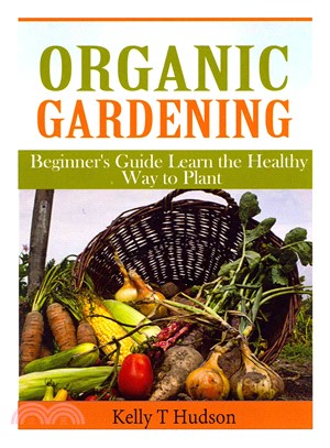 Organic Gardening Beginner's Guide ― Learn the Healthy Way to Plant