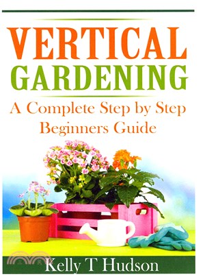 Vertical Gardening ― A Complete Step by Step Guide for Beginners