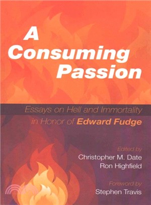 A Consuming Passion ― Essays on Hell and Immortality in Honor of Edward Fudge
