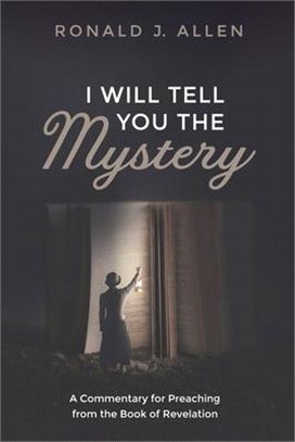 I Will Tell You the Mystery ― A Commentary for Preaching from the Book of Revelation