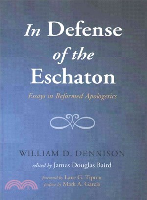 In Defense of the Eschaton ― Essays in Reformed Apologetics