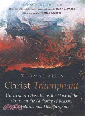 Christ Triumphant ― Universalism Asserted As the Hope of the Gospel on the Authority of Reason, the Fathers, and Holy Scripture
