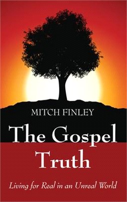 The Gospel Truth ― Living for Real in an Unreal World