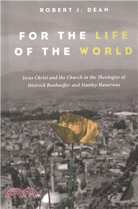 For the Life of the World ― Jesus Christ and the Church in the Theologies of Dietrich Bonhoeffer and Stanley Hauerwas