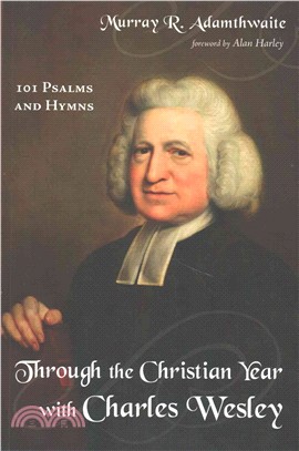 Through the Christian Year With Charles Wesley ― 101 Psalms and Hymns