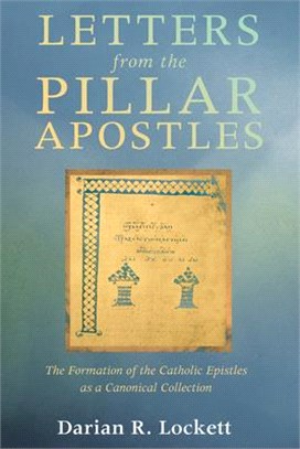 Letters from the Pillar Apostles ― The Formation of the Catholic Epistles As a Canonical Collection