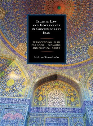 Islamic Law and Governance in Contemporary Iran ─ Transcending Islam for Social, Economic, and Political Order