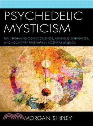Psychedelic Mysticism ─ Transforming Consciousness, Religious Experiences, and Voluntary Peasants in Postwar America
