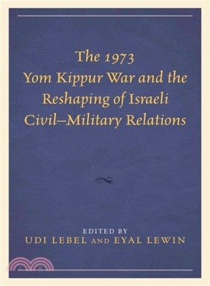 The 1973 Yom Kippur War and the Reshaping of Israeli Civil-Military Relations