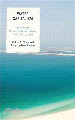 Water Capitalism ─ The Case for Privatizing Oceans, Rivers, Lakes, and Aquifers