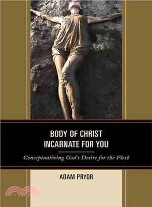 Body of Christ Incarnate for You ─ Conceptualizing God's Desire for the Flesh