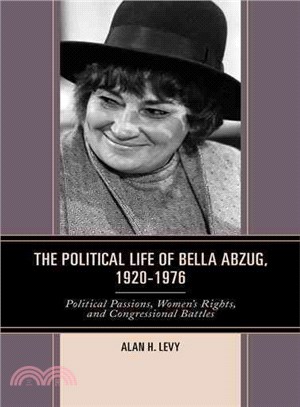 The Political Life of Bella Abzug 1920-1976 ─ Political Passions, Women's Rights, and Congressional Battles