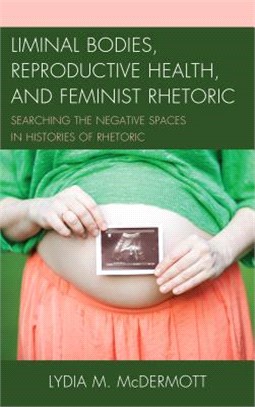 Liminal Bodies, Reproductive Health, and Feminist Rhetoric ― Searching the Negative Spaces in Histories of Rhetoric