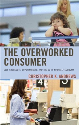 The Overworked Consumer：Self-Checkouts, Supermarkets, and the Do-It-Yourself Economy