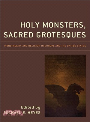 Holy Monsters, Sacred Grotesques ― Monstrosity and Religion in Europe and the United States