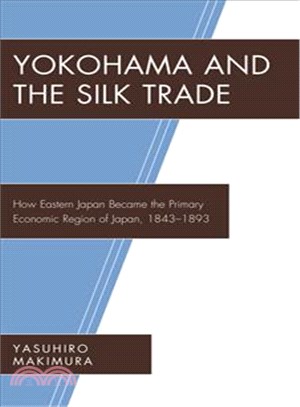 Yokohama and the Silk Trade ─ How Eastern Japan Became the Primary Economic Region of Japan 1843-1893