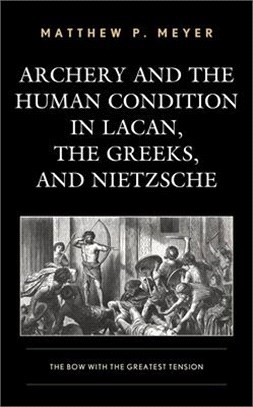 Archery and the Human Condition in Lacan, the Greeks, and Nietzsche ― The Bow With the Greatest Tension