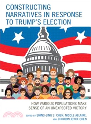 Constructing Narratives in Response to Trump's Election ― How Various Populations Make Sense of an Unexpected Victory