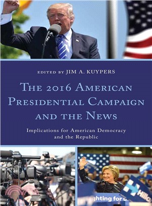 The 2016 American Presidential Campaign and the News ― Implications for American Democracy and the Republic