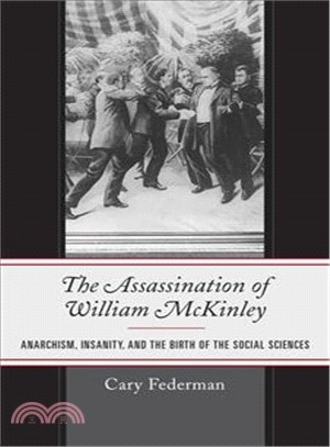 The Assassination of William Mckinley ─ Anarchism, Insanity, and the Birth of the Social Sciences