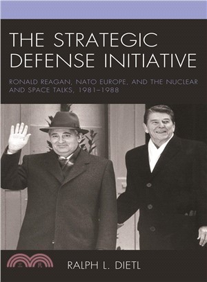 The Strategic Defense Initiative ― Ronald Reagan, NATO Europe, and the Nuclear and Space Talks, 1981-1988
