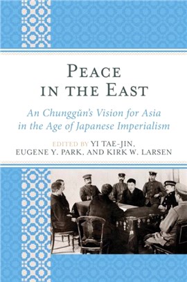 Peace in the East：An Chunggun's Vision for Asia in the Age of Japanese Imperialism