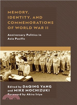 Memory, Identity, and Commemorations of World War II ― Anniversary Politics in Asia Pacific