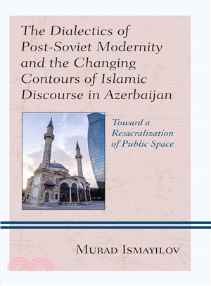 The Dialectics of Post-soviet Modernity and the Changing Contours of Islamic Discourse in Azerbaijan ― Toward a Resacralization of Public Space