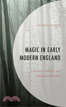Magic in Early Modern England: Literature, Politics, and Supernatural Power