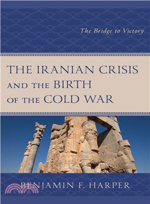 The Iranian Crisis and the Birth of the Cold War ― The Bridge to Victory