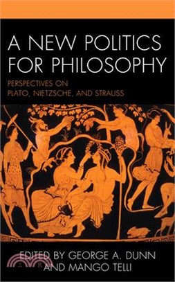 A New Politics for Philosophy: Perspectives on Plato, Nietzsche, and Strauss