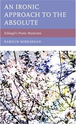 An Ironic Approach to the Absolute: Schlegel's Poetic Mysticism