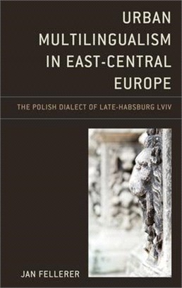 Urban Multilingualism in East-central Europe ― The Polish Dialect of Late-habsburg Lviv