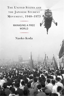 The United States and the Japanese Student Movement, 1948-1973: Managing a Free World