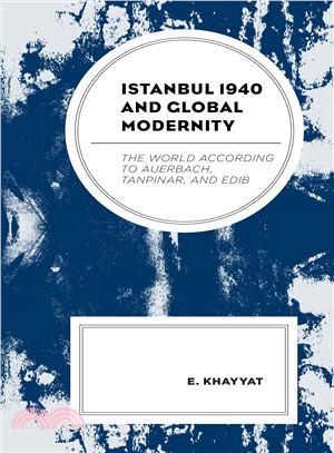 Istanbul 1940 and Global Modernity ― The World According to Auerbach, Tanpinar, and Edib