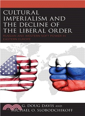 Cultural Imperialism and the Decline of the Liberal Order ― Russian and Western Soft Power in Eastern Europe