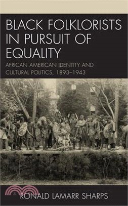 Black Folklorists in Pursuit of Equality: African American Identity and Cultural Politics, 1893-1943