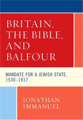 Britain, the Bible, and Balfour ― Mandate for a Jewish State, 1530–1917