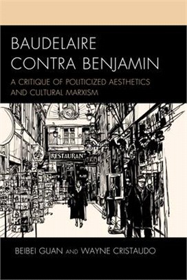 Baudelaire Contra Benjamin: A Critique of Politicized Aesthetics and Cultural Marxism