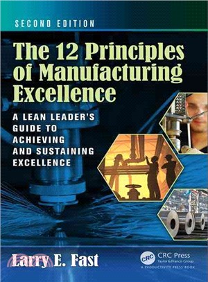 The 12 Principles of Manufacturing Excellence ─ A Lean Leader's Guide to Achieving and Sustaining Excellence