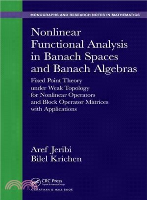 Nonlinear Functional Analysis in Banach Spaces and Banach Algebras ─ Fixed Point Theory Under Weak Topology for Nonlinear Operators and Block Operator Matrices With Applications