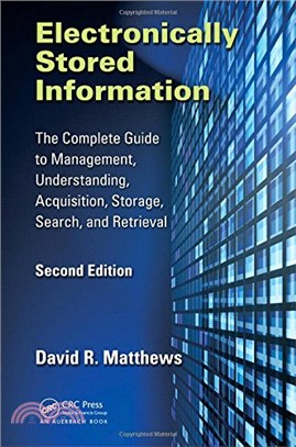 Electronically Stored Information ─ The Complete Guide to Management, Understanding, Acquisition, Storage, Search, and Retrieval