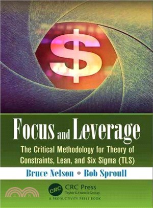 Focus and Leverage ─ The Critical Methodology for Theory of Constraints, Lean, and Six Sigma (TLS)