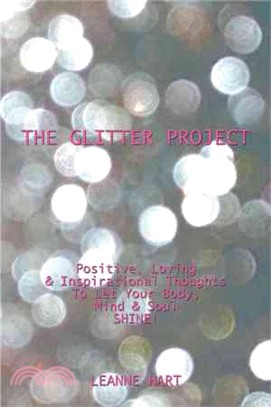The Glitter Project ― Positive, Loving & Inspirational Thoughts to Let Your Body, Mind & Soul Shine!