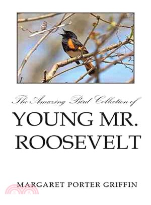 The Amazing Bird Collection of Young Mr. Roosevelt ─ The Determined Independent Study of a Boy Who Became America's 26th President