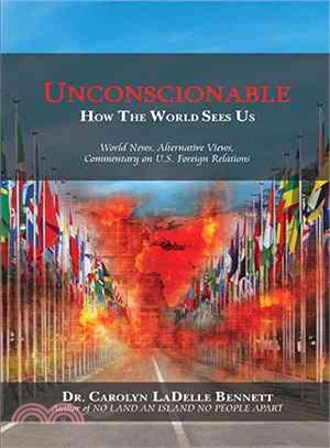 Unconscionable ─ How the World Sees Us: World News, Alternative Views, Commentary on U.s. Foreign Relations