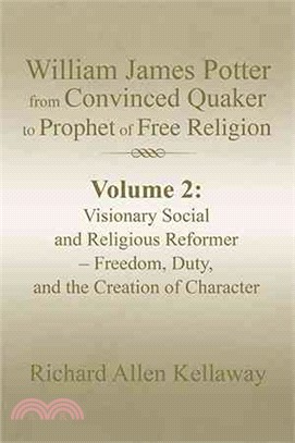 William James Potter from Convinced Quaker to Prophet of Free Religion ― Visionary Social and Religious Reformer ?Freedom, Duty, and the Creation of Character