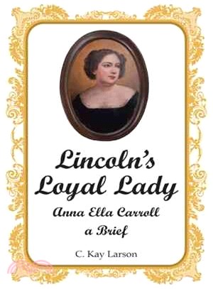 Lincoln??Loyal Lady ― Anna Ella Carroll, a Brief