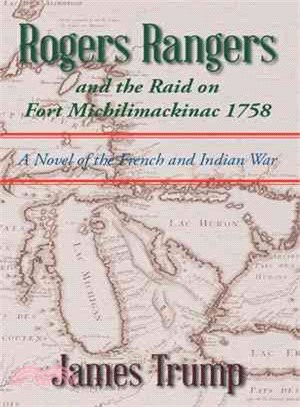 Rogers Rangers and the Raid on Fort Michilimackinac 1758 ─ A Novel of the French and Indian War