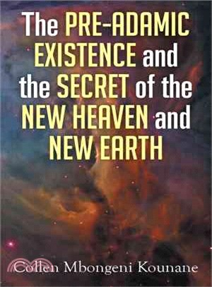 The Pre-adamic Existence and the Secret of the New Heaven and New Earth